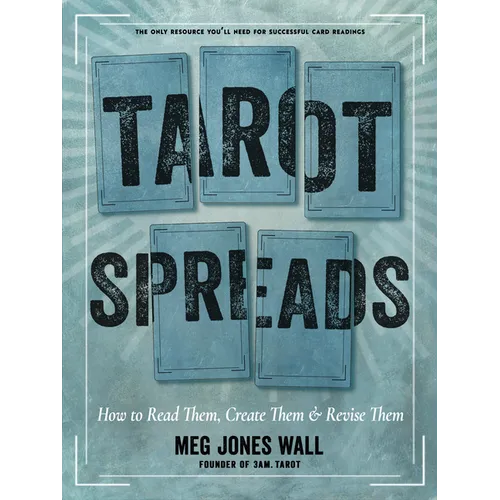 Tarot Spreads: How to Read Them, Create Them, and Revise Them