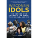 Wisconsin Idols: 100 Heroes Who Changed the State, the World, and Me