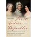 First Ladies of the Republic: Martha Washington, Abigail Adams, Dolley Madison, and the Creation of an Iconic American Role