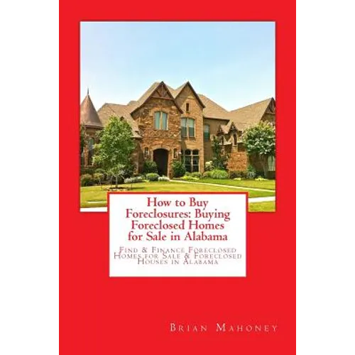 How to Buy Foreclosures: Buying Foreclosed Homes for Sale in Alabama: Find & Finance Foreclosed Homes for Sale & Foreclosed Houses in Alabama