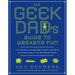 The Geek Dad's Guide to Weekend Fun: Cool Hacks, Cutting-Edge Games, and More Awesome Projects for the Whole Family