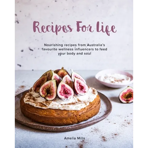 Recipes for Life: Nourishing recipes from Australia's favourite wellness influencers to feed your body and soul