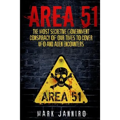 Area 51: The Most Secretive Government Conspiracy of Our Times to Cover UFO and Alien Encounters