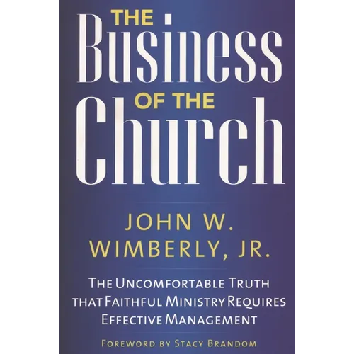 The Business of the Church: The Uncomfortable Truth That Faithful Ministry Requires Effective Management