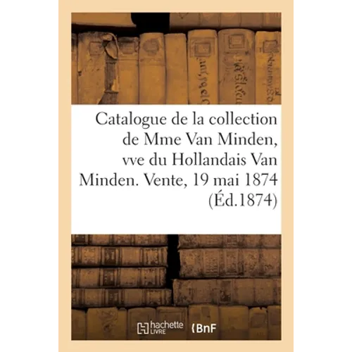 Catalogue de mobilier, diamants, anciennes porcelaines de la collection de Mme Van Minden: veuve du Hollandais Van Minden. Vente, 19 mai 1874