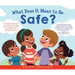What Does It Mean to Be Safe?: A Thoughtful Discussion for Readers of All Ages about Drawing Healthy Boundaries and Making Safe Choices