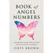 Book of Angel Numbers: Understand Their Meanings, Interpret the Signs, and Learn How to Follow Your Guidance