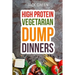 Vegetarian: High Protein Dump Dinners-Whole Food Recipes On A Budget(Crockpot, Slowcooker, Cast Iron)