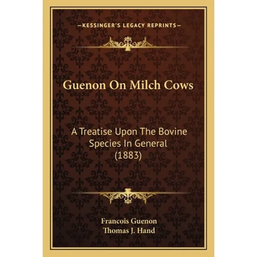 Guenon On Milch Cows: A Treatise Upon The Bovine Species In General (1883)