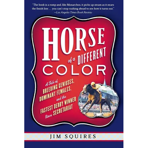 Horse of a Different Color: A Tale of Breeding Geniuses, Dominant Females, and the Fastest Derby Winner Since Secretariat