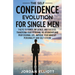 The Self Confidence Evolution for Single Men. 7 Keys to Power, Influence, and Success. Transform Your Personal Relationships and Professional Life. Im