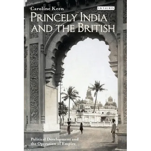 Princely India and the British: Political Development and the Operation of Empire