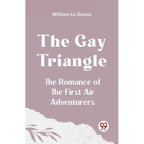 The Gay Triangle The Romance Of The First Air Adventurers