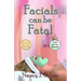 Facials Can Be Fatal
