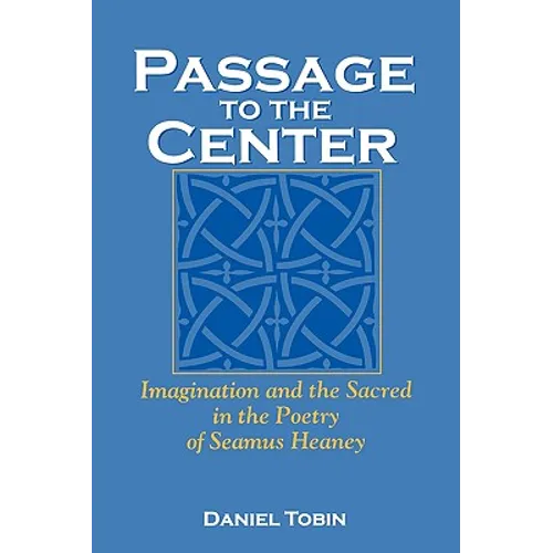 Passage to the Center: Imagination and the Sacred in the Poetry of Seamus Heaney