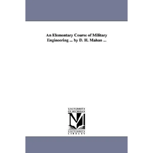 An Elementary Course of Military Engineering ... by D. H. Mahan ...
