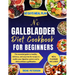 No Gallbladder Diet Cookbook for Beginners: The essential guide to healthy, delicious, and easy low-fat recipes to soothe your digestive system and to