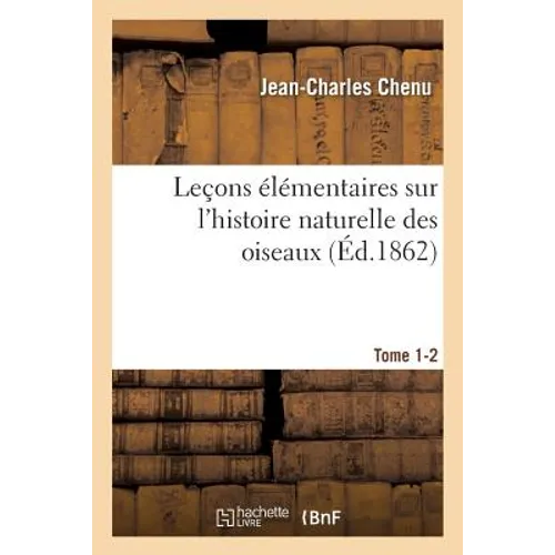 Leçons Élémentaires Sur l'Histoire Naturelle Des Oiseaux. Tome 1-2