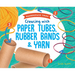 Creating with Paper Tubes, Rubber Bands & Yarn
