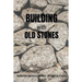 Building With Old Stones: Collected Sermons of Rev. William H. Carey