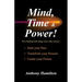 Mind, Time and Power!: Using the Hidden Power of Your Mind to Heal Your Past, Transform Your Present, Create Your Future