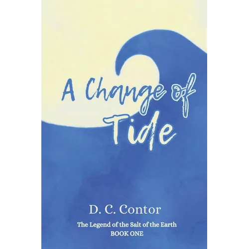 A Change of Tide: The Legend of the Salt of the Earth: BOOK ONE