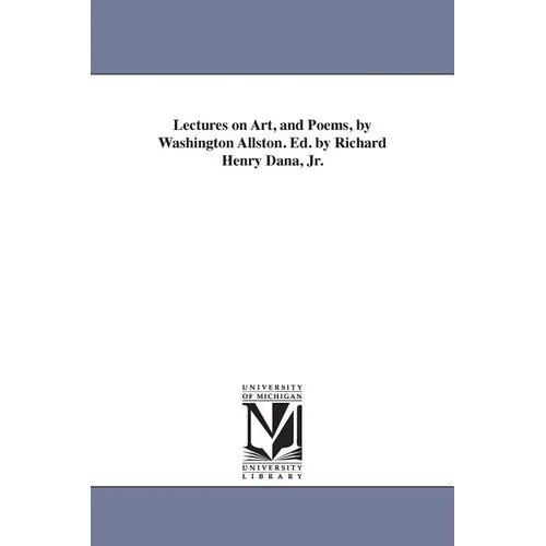 Lectures on Art, and Poems, by Washington Allston. Ed. by Richard Henry Dana, Jr.