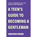 A Teen's Guide to Becoming a Gentleman: A boy's handbook on love, respect and romance