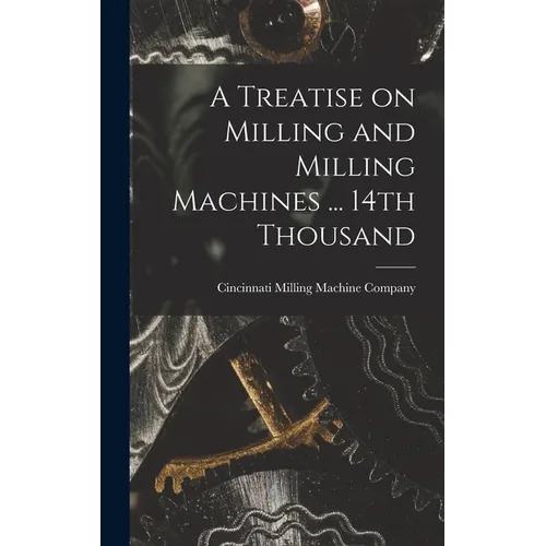 A Treatise on Milling and Milling Machines ... 14th Thousand