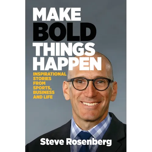 Make Bold Things Happen: Inspirational Stories From Sports, Business and Life