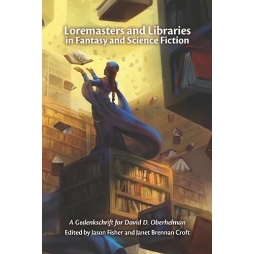 Loremasters and Libraries in Fantasy and Science Fiction: A Gedenkschrift for David D. Oberhelman