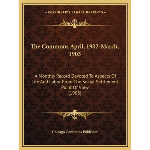 The Commons April, 1902-March, 1903: A Monthly Record Devoted to Aspects of Life and Labor from the Social Settlement Point of View (1903) - Paperback