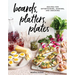Boards, Platters, Plates: Recipes for Entertaining, Sharing, and Snacking