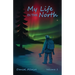 My Life in the North: Volume I