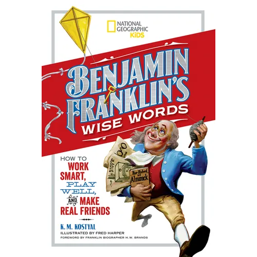Benjamin Franklin's Wise Words: How to Work Smart, Play Well, and Make Real Friends