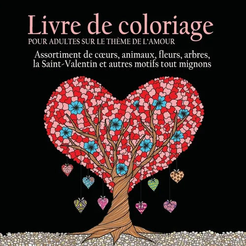 Livre de Coloriage pour Adultes sur le Theme de L'amour: 55 Images a Colorier sur le Theme de l'amour (Coeurs, Animaux, Fleurs, Arbres, la ... Autres