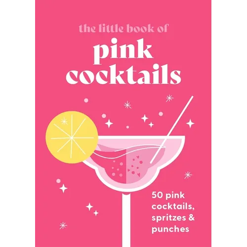 The Little Book of Pink Cocktails: 50 Pink Cocktails, Spritzes and Punches