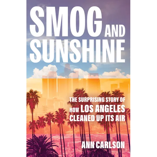 Smog and Sunshine: The Surprising Story of How Los Angeles Cleaned Up Its Air