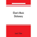 Elson's music dictionary; containing the definition and pronunciation of such terms and signs as are used in modern music; together with a list of for