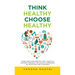 Think Healthy, Choose Healthy: Make Healthier Dietary and Lifestyle Choices Through the Holistic Approach of Nutrition and Ayurveda
