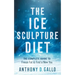 The Ice Sculpture Diet: The Complete Guide to Freeze Fat & Find a New You