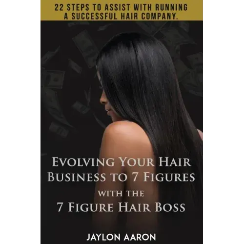 Evolving Your Hair Business to 7 Figures with the 7 Figure Hair Boss!: 22 steps to assist to with running a successful hair company!