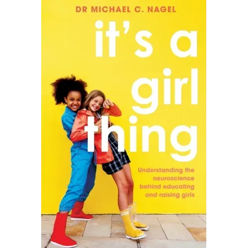 It's a Girl Thing: Understanding the Neuroscience Behind Educating and Raising Girls