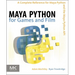 Maya Python for Games and Film: A Complete Reference for Maya Python and the Maya Python API