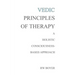 Vedic Principles of Therapy: A Holistic Consciousness-Based Approach