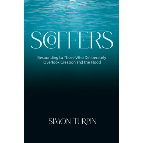 Scoffers: Responding to Those Who Deliberately Overlook Creation and the Flood