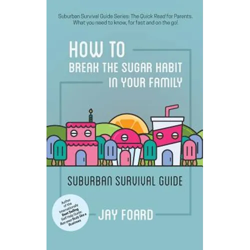 How to Break the Sugar Habit for your Family: Suburban Survival Guide