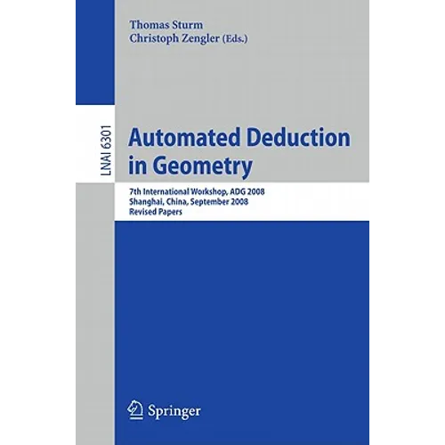 Automated Deduction in Geometry: 7th International Workshop, ADG 2008, Shanghai, China, September 22-24, 2008, Revised Papers
