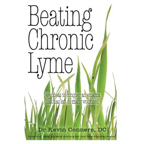Beating Chronic Lyme: New ideas to conquer an enigma that has left so many wounded