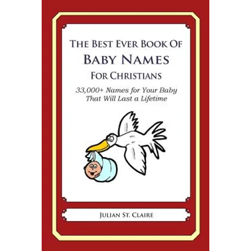 The Best Ever Book of Baby Names for Christians: 33,000+ Names for Your Baby That Will Last a Lifetime